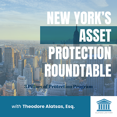 New York's Asset Protection Roundtable: 3 Pillars of Protection Program, with Theodore Alatsas, Esq.